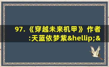 97. 《穿越未来机甲》 作者:天蓝依梦紫……